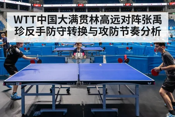 WTT中国大满贯林高远对阵张禹珍反手防守转换与攻防节奏分析