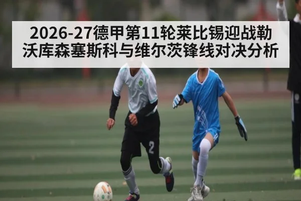 2026-27德甲第11轮莱比锡迎战勒沃库森塞斯科与维尔茨锋线对决分析