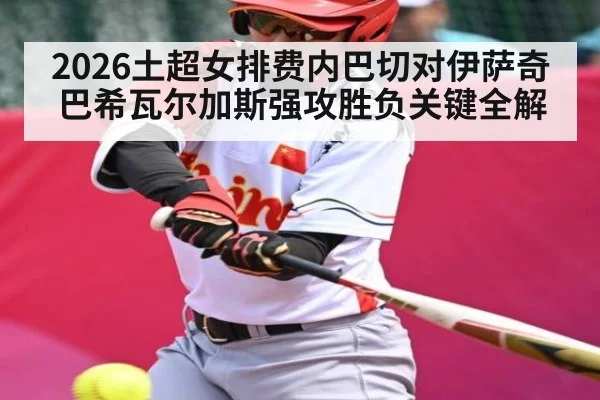 2026土超女排费内巴切对伊萨奇巴希瓦尔加斯强攻胜负关键全解